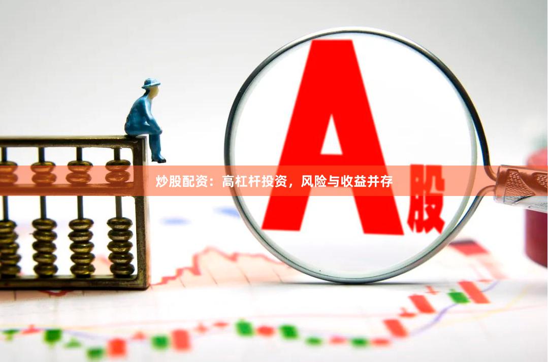 炒股配资：高杠杆投资，风险与收益并存