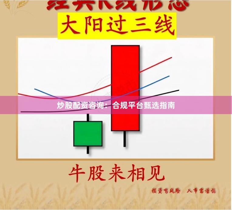 炒股配资咨询：合规平台甄选指南