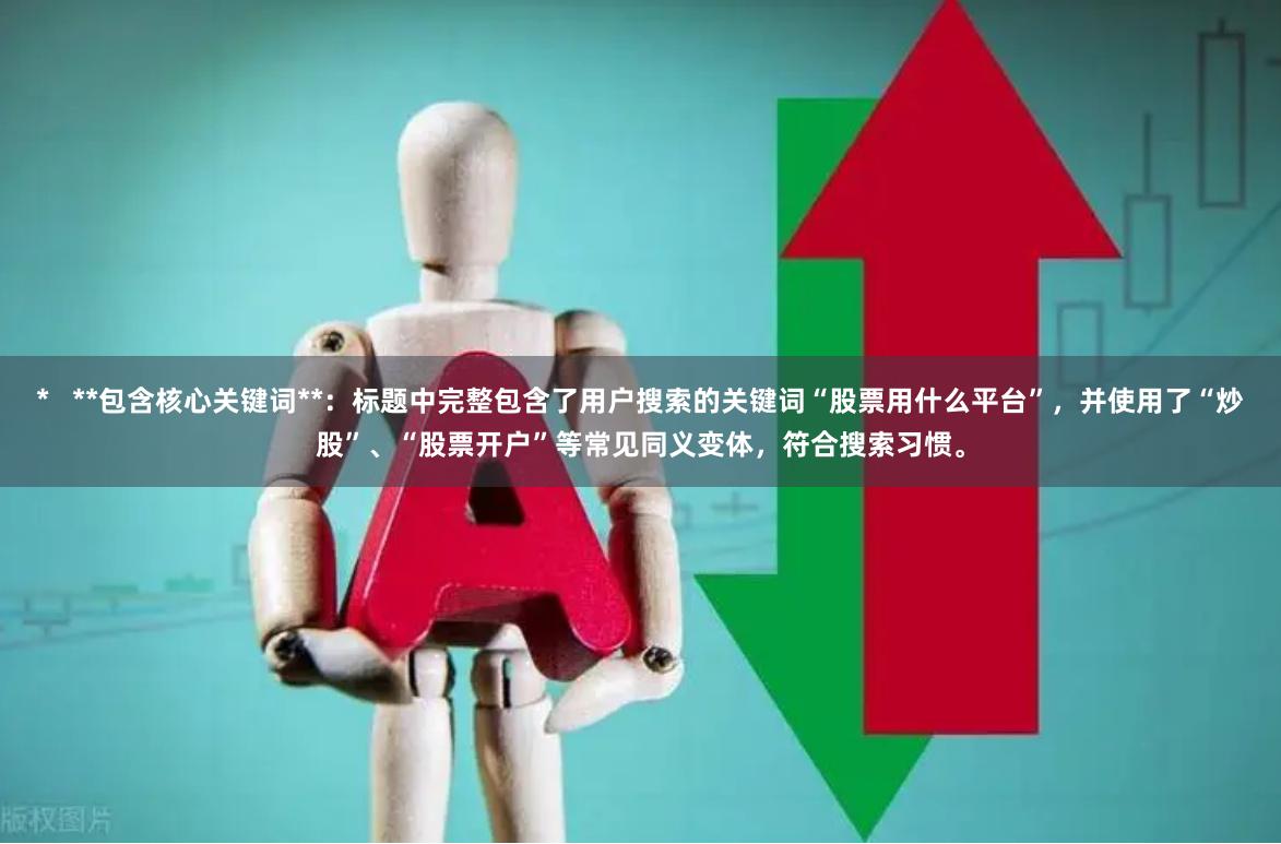 *   **包含核心关键词**：标题中完整包含了用户搜索的关键词“股票用什么平台”，并使用了“炒股”、“股票开户”等常见同义变体，符合搜索习惯。