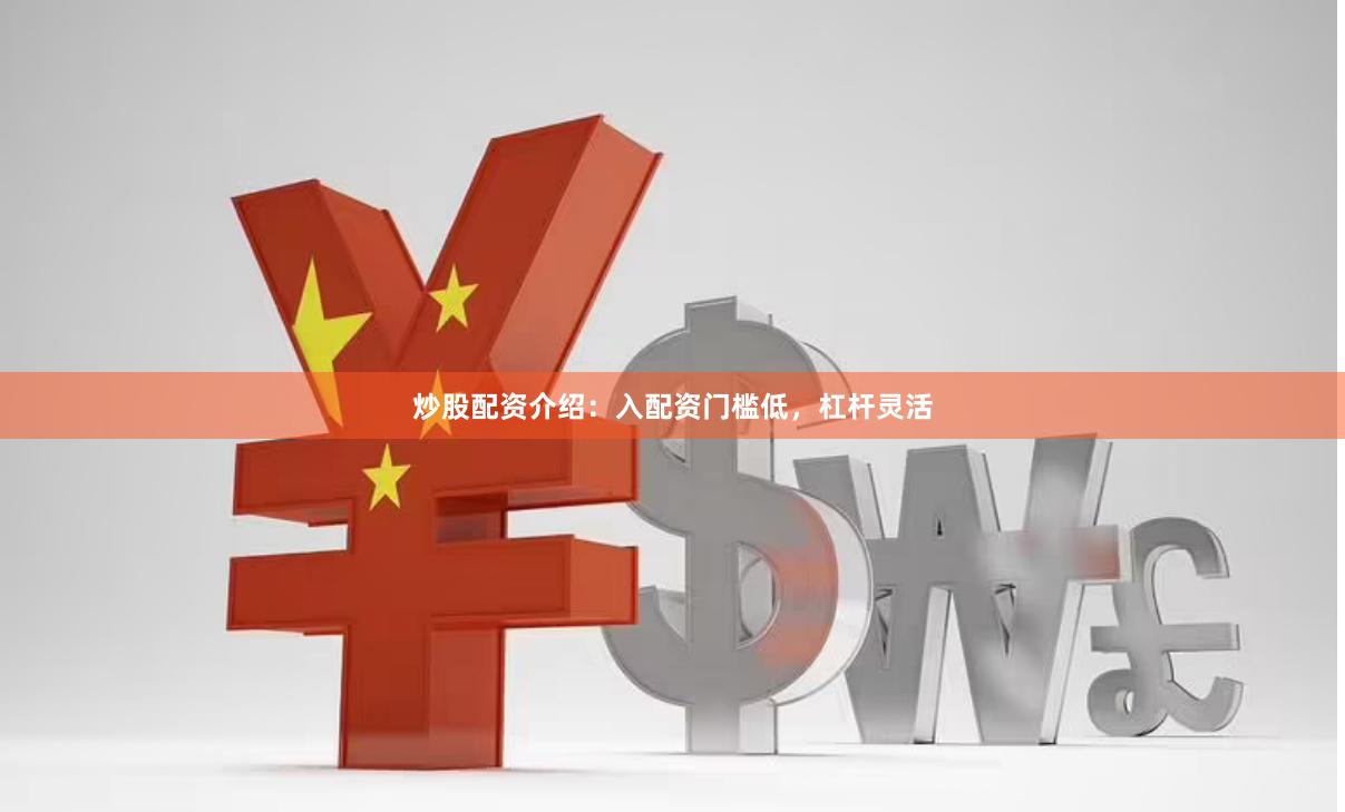炒股配资介绍:入配资门槛低,杠杆灵活