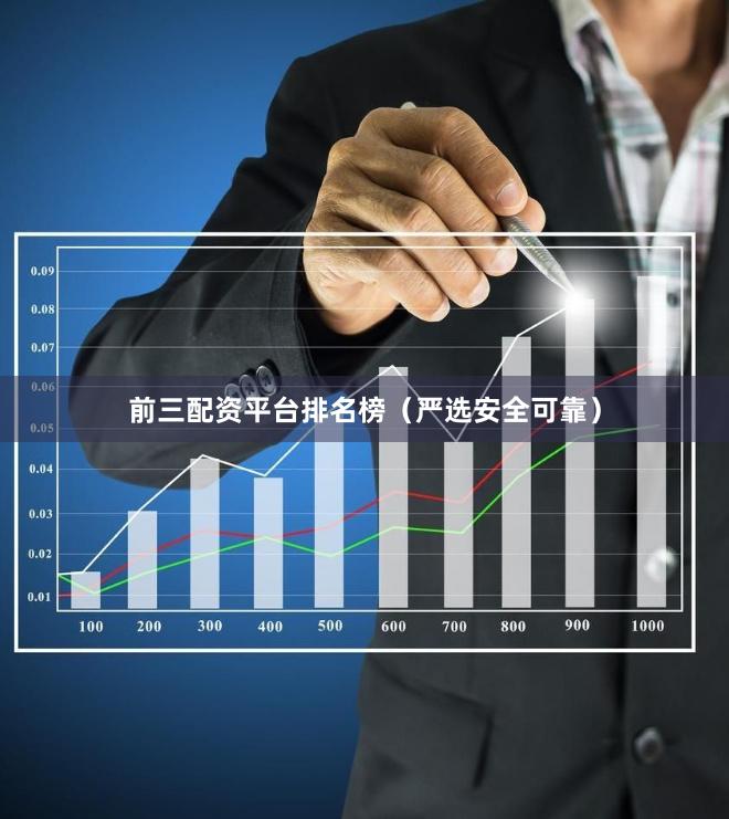 前三配资平台排名榜（严选安全可靠）