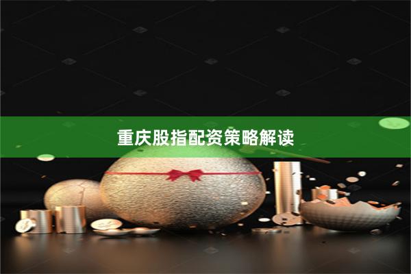 重庆股指配资策略解读