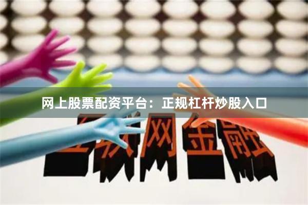 网上股票配资平台：正规杠杆炒股入口
