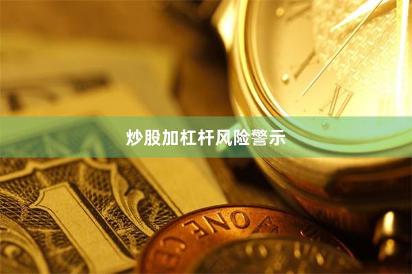 炒股加杠杆风险警示