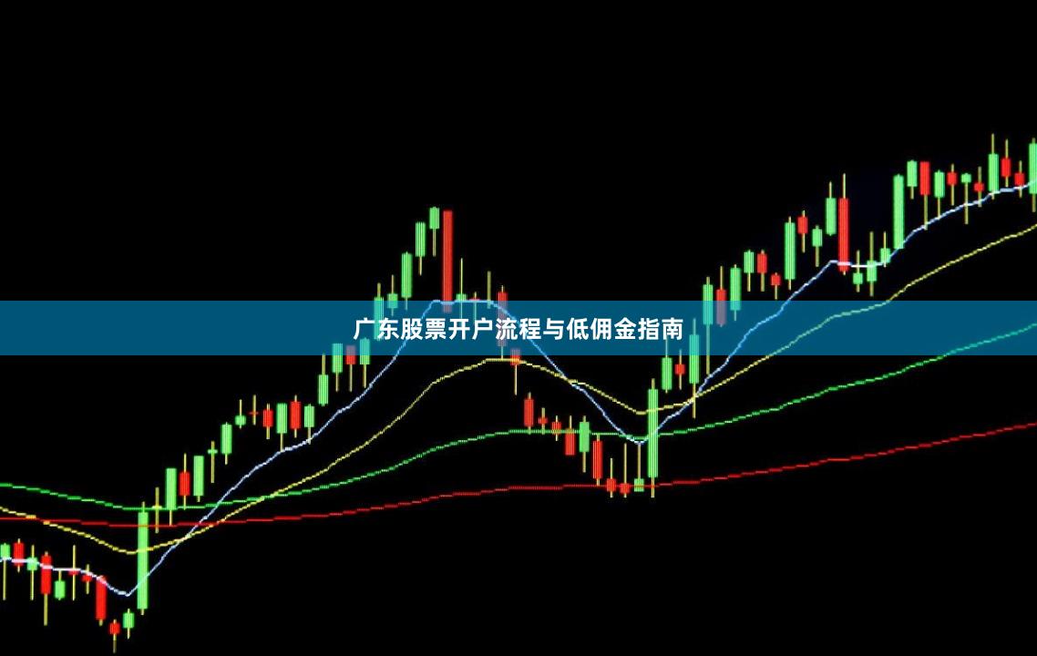 广东股票开户流程与低佣金指南