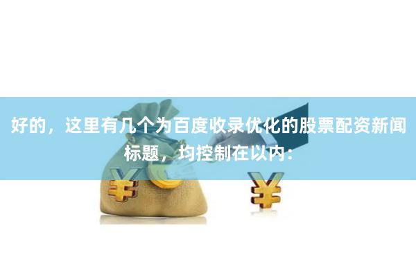 好的，这里有几个为百度收录优化的股票配资新闻标题，均控制在以内：
