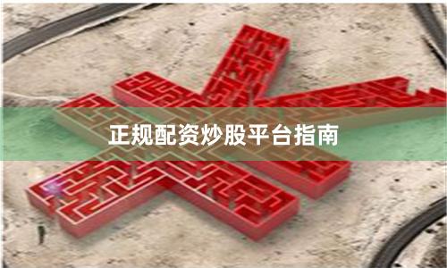 正规配资炒股平台指南