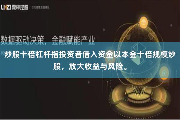 炒股十倍杠杆指投资者借入资金以本金十倍规模炒股，放大收益与风险。