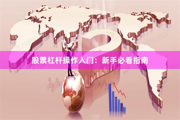 股票杠杆操作入门:新手必看指南