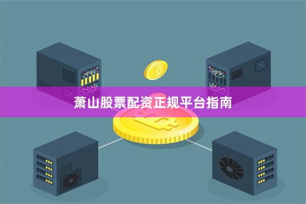 萧山股票配资正规平台指南